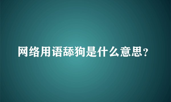 网络用语舔狗是什么意思?