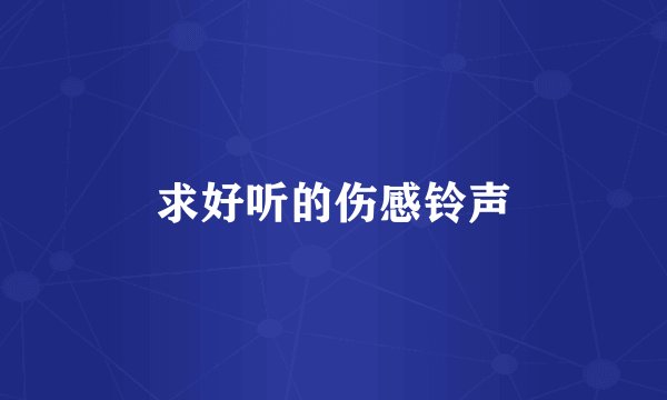 求好听的伤感铃声