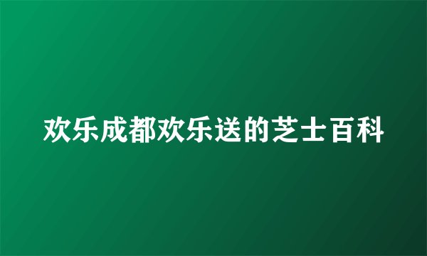 欢乐成都欢乐送的芝士百科