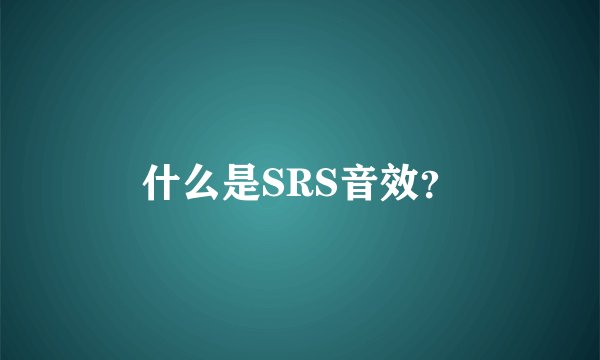 什么是SRS音效？