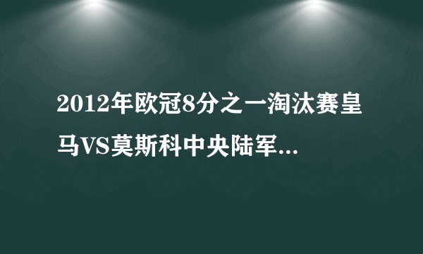 2012年欧冠8分之一淘汰赛皇马VS莫斯科中央陆军CCTV5直播吗？