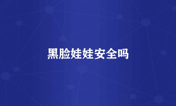 黑脸娃娃安全吗