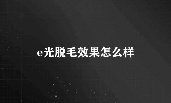 e光脱毛效果怎么样