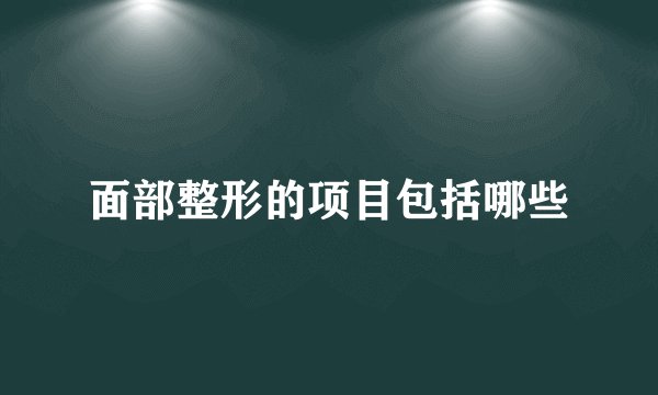 面部整形的项目包括哪些