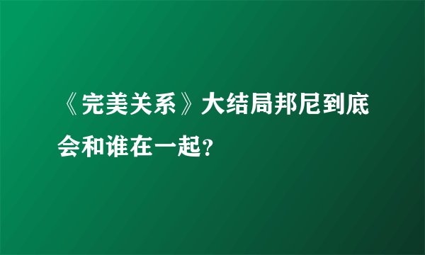 《完美关系》大结局邦尼到底会和谁在一起？