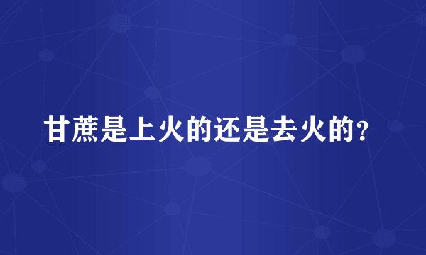 甘蔗是上火的还是去火的？