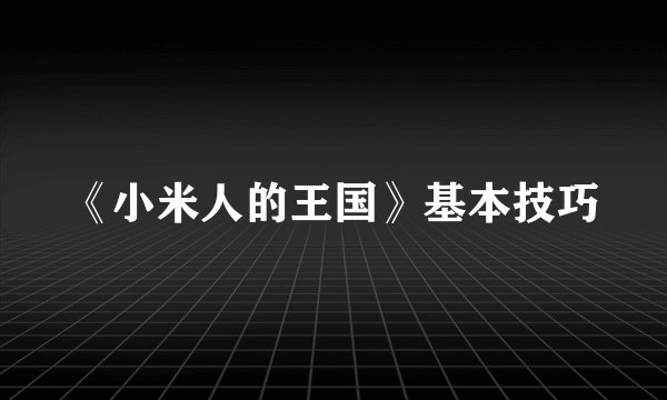 《小米人的王国》基本技巧