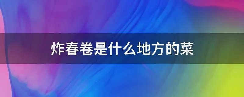 炸春卷是什么地方的菜