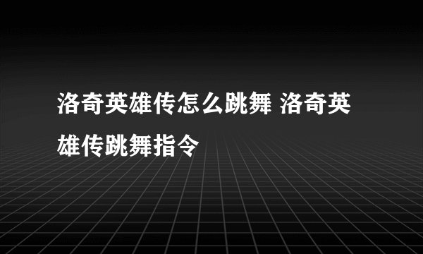 洛奇英雄传怎么跳舞 洛奇英雄传跳舞指令