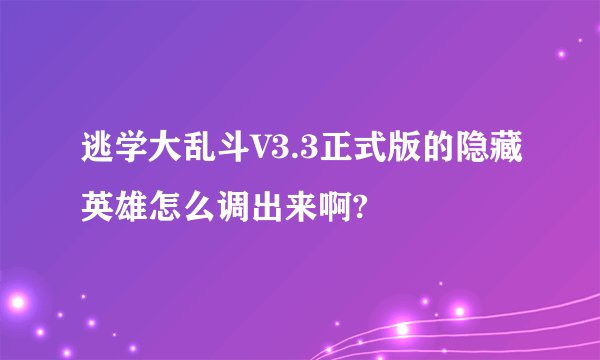 逃学大乱斗V3.3正式版的隐藏英雄怎么调出来啊?