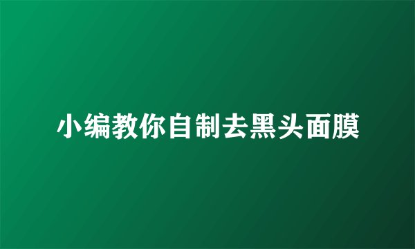 小编教你自制去黑头面膜