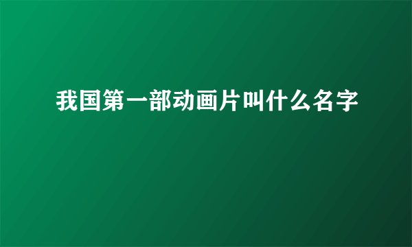 我国第一部动画片叫什么名字