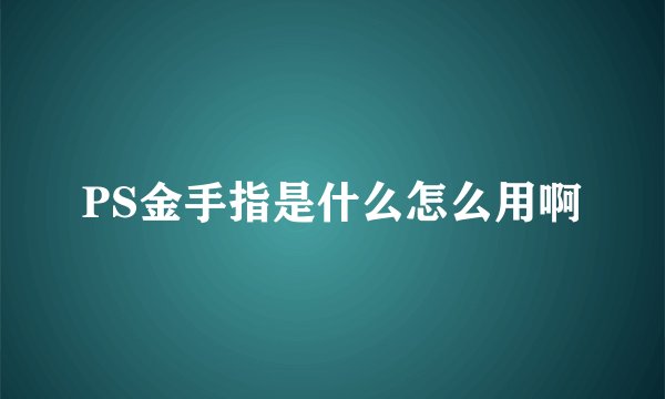PS金手指是什么怎么用啊