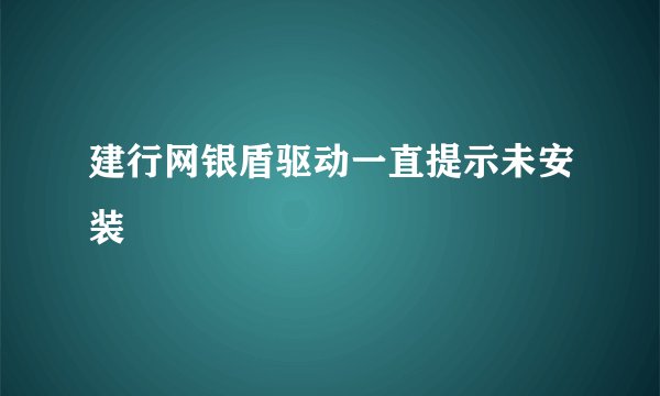 建行网银盾驱动一直提示未安装