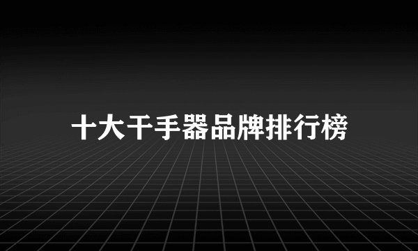 十大干手器品牌排行榜