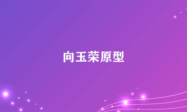 向玉荣原型