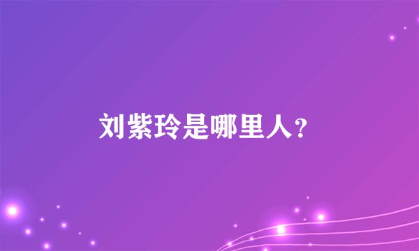 刘紫玲是哪里人?