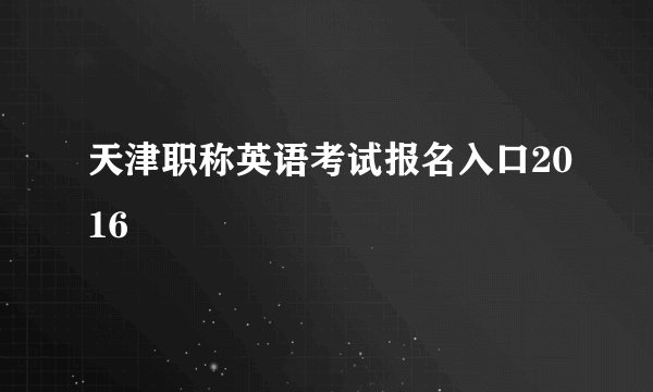 天津职称英语考试报名入口2016