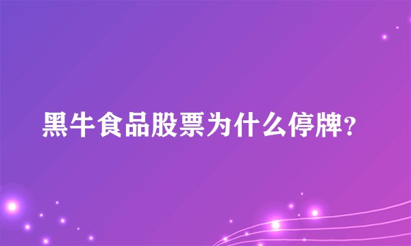 黑牛食品股票为什么停牌？