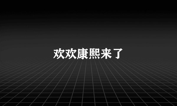 欢欢康熙来了
