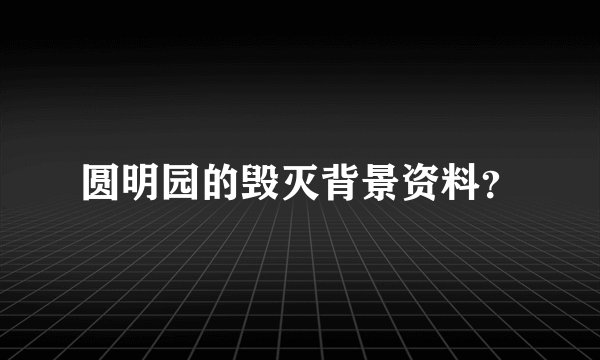 圆明园的毁灭背景资料？