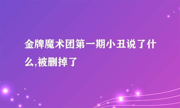 金牌魔术团第一期小丑说了什么,被删掉了