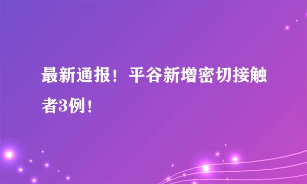最新通报！平谷新增密切接触者3例！