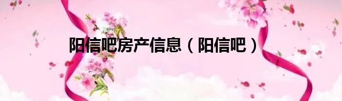 阳信吧房产信息（阳信吧）