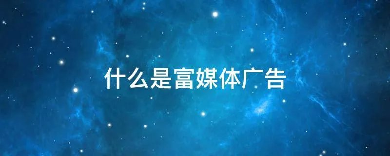 什么是富媒体广告