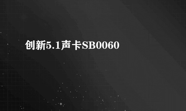 创新5.1声卡SB0060