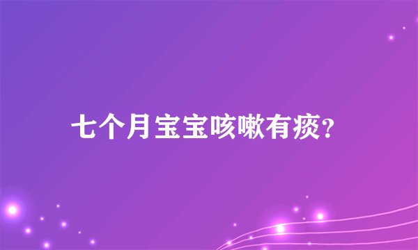 七个月宝宝咳嗽有痰？