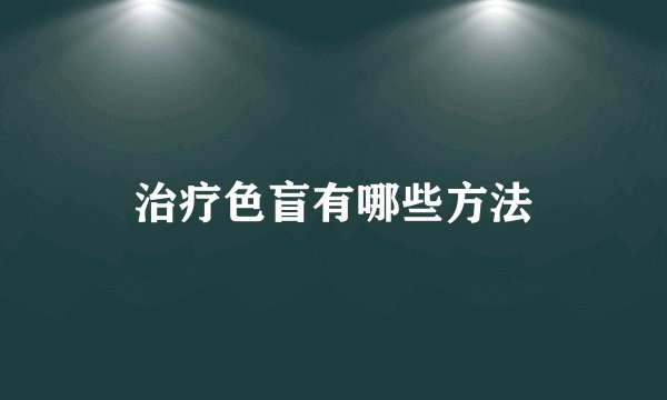 治疗色盲有哪些方法