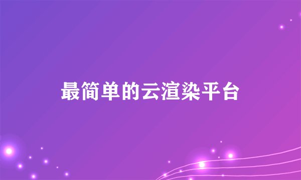 最简单的云渲染平台