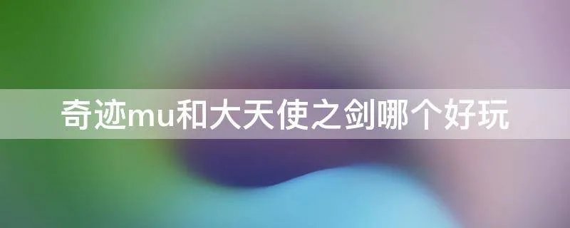奇迹mu和大天使之剑哪个好玩