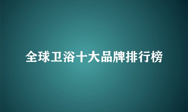 全球卫浴十大品牌排行榜