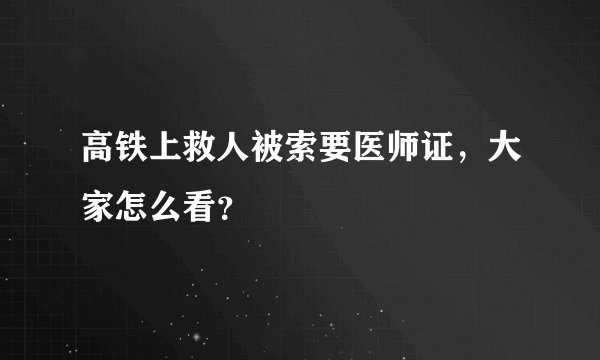 高铁上救人被索要医师证，大家怎么看？