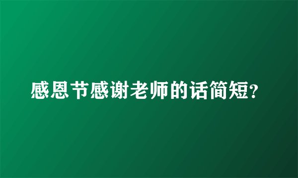 感恩节感谢老师的话简短？