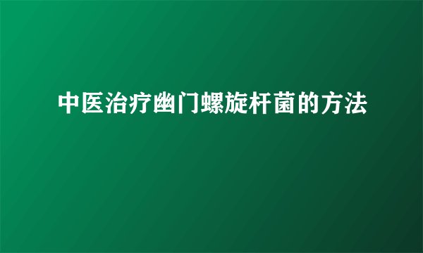 中医治疗幽门螺旋杆菌的方法