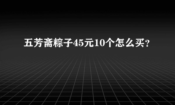 五芳斋粽子45元10个怎么买？