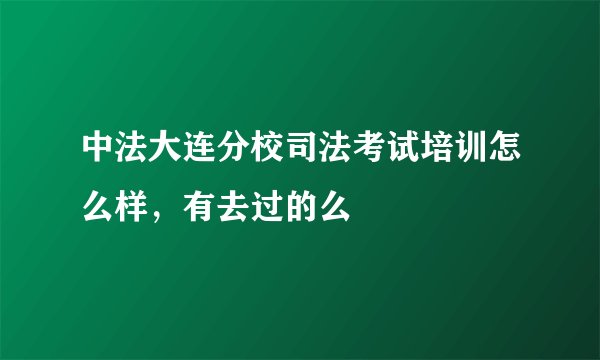 中法大连分校司法考试培训怎么样,有去过的么