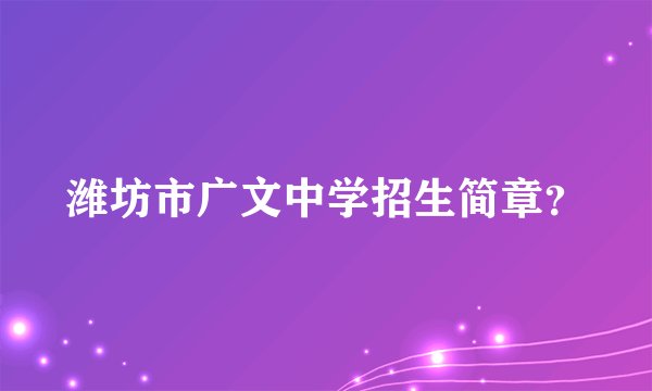 潍坊市广文中学招生简章？