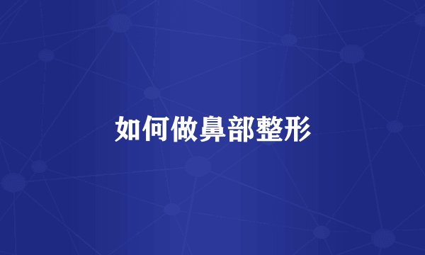 如何做鼻部整形