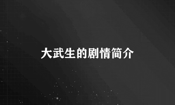 大武生的剧情简介
