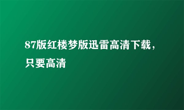 87版红楼梦版迅雷高清下载,只要高清