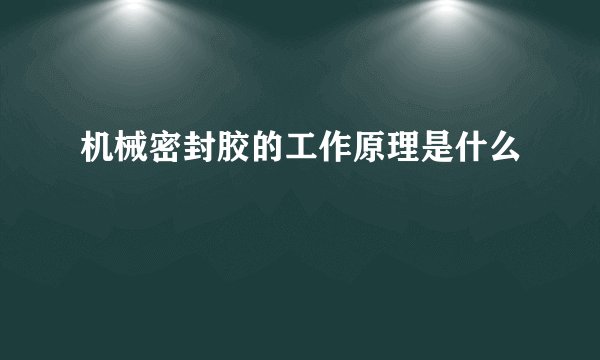 机械密封胶的工作原理是什么