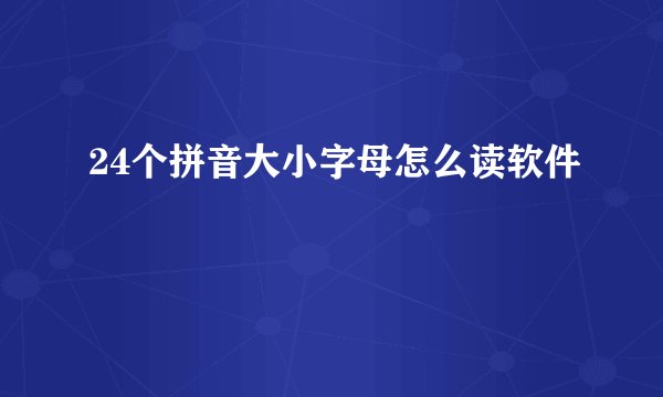 24个拼音大小字母怎么读软件