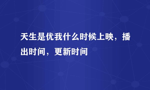 天生是优我什么时候上映，播出时间，更新时间