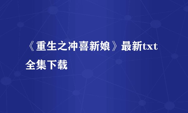 《重生之冲喜新娘》最新txt全集下载