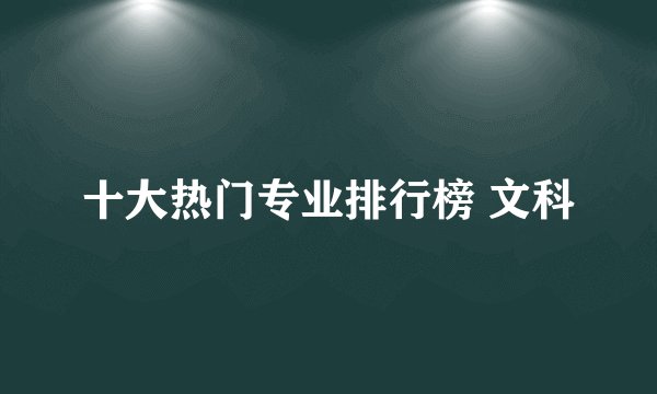 十大热门专业排行榜 文科