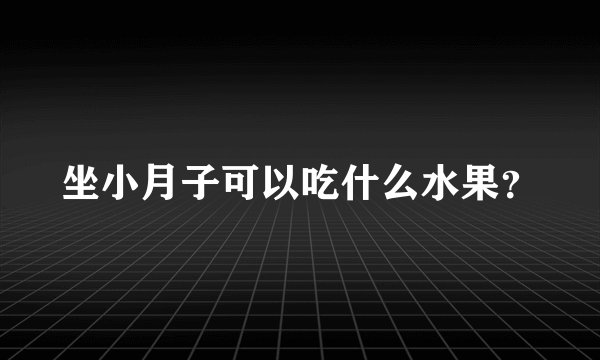 坐小月子可以吃什么水果？